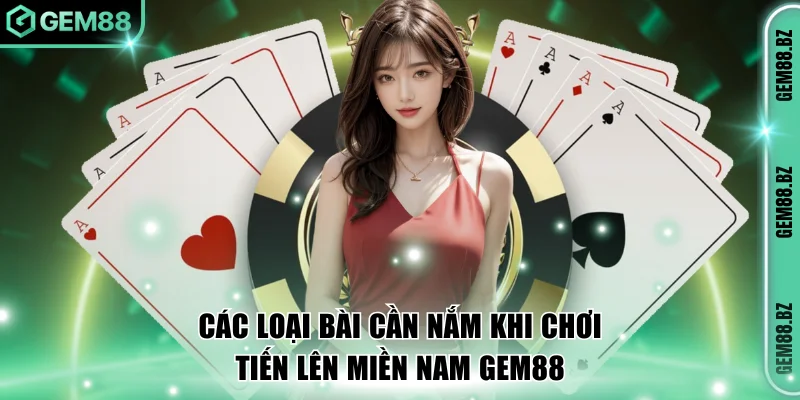 Các loại bài cần nắm khi chơi tiến lên miền Nam GEM88